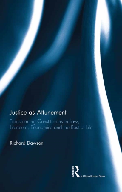 Justice as Attunement : Transforming Constitutions in Law, Literature, Economics and the Rest of Life, EPUB eBook