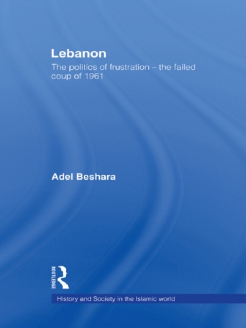 Lebanon : The Politics of Frustration - The Failed Coup of 1961, PDF eBook
