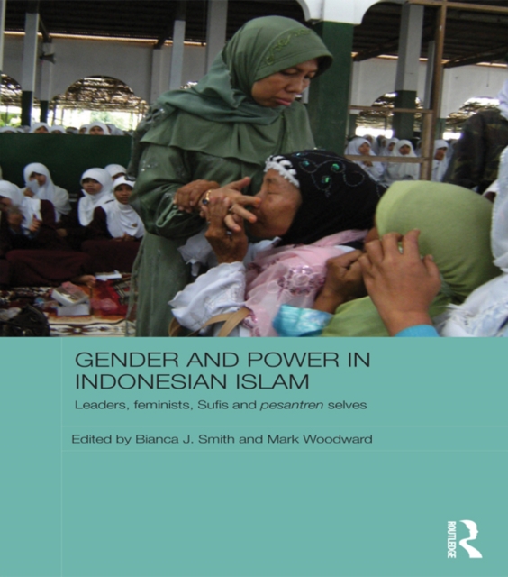 Gender and Power in Indonesian Islam : Leaders, feminists, Sufis and pesantren selves, EPUB eBook