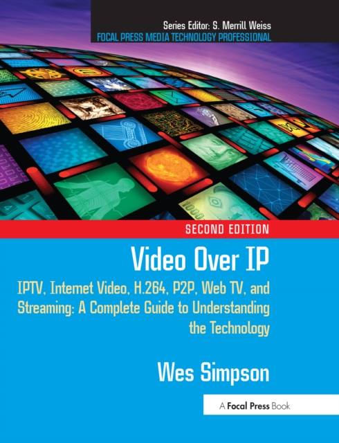 Video Over IP : IPTV, Internet Video, H.264, P2P, Web TV, and Streaming: A Complete Guide to Understanding the Technology, EPUB eBook