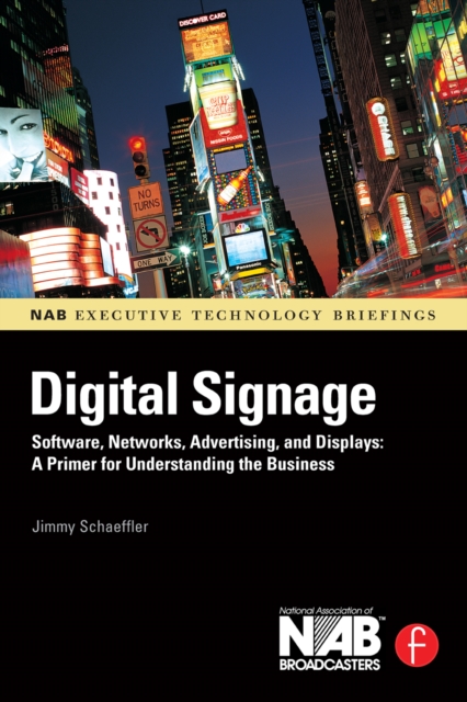 Digital Signage : Software, Networks, Advertising, and Displays: A Primer for Understanding the Business, PDF eBook