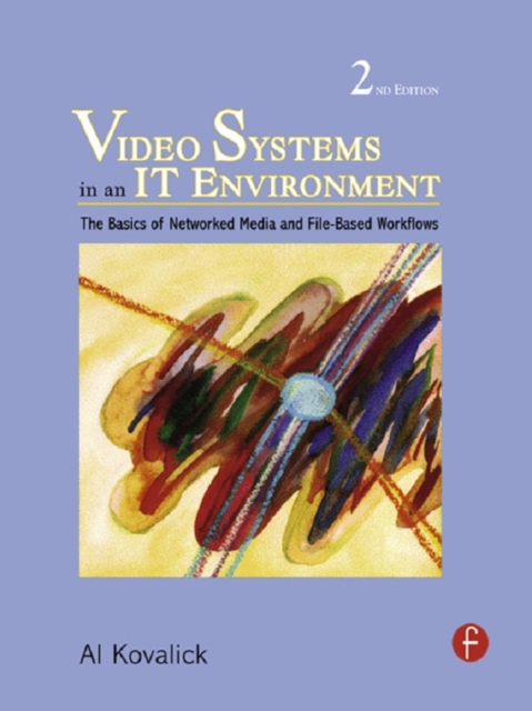Video Systems in an IT Environment : The Basics of Professional Networked Media and File-based Workflows, EPUB eBook