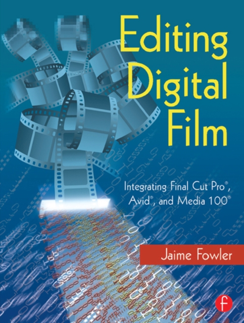 Editing Digital Film : Integrating Final Cut Pro, Avid, and Media 100, PDF eBook