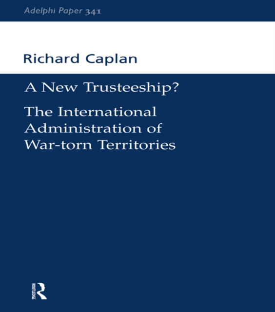 A New Trusteeship? : The International Administration of War-torn Territories, PDF eBook