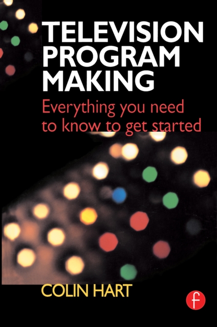 Television Program Making : Everything you need to know to get started, EPUB eBook