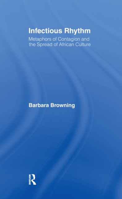 Infectious Rhythm : Metaphors of Contagion and the Spread of African Culture, PDF eBook