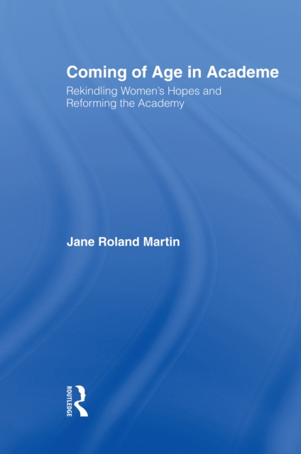 Coming of Age in Academe : Rekindling Women's Hopes and Reforming the Academy, EPUB eBook