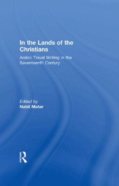 In the Lands of the Christians : Arabic Travel Writing in the 17th Century, PDF eBook