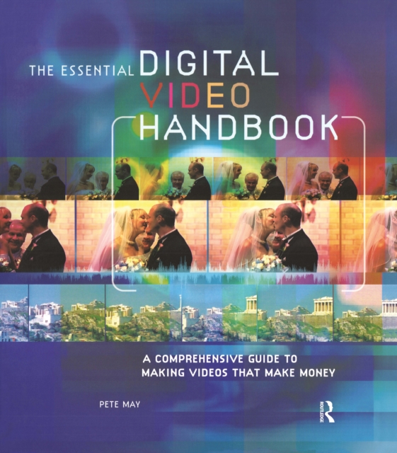 Essential Digital Video Handbook : A Comprehensive Guide to Making Videos That Make Money, PDF eBook