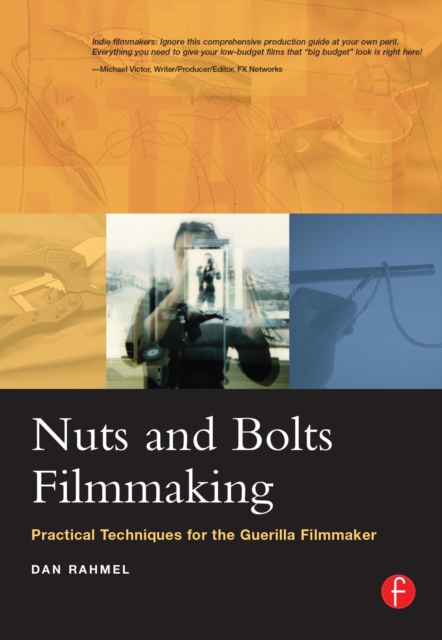 Nuts and Bolts Filmmaking : Practical Techniques for the Guerilla Filmmaker, PDF eBook