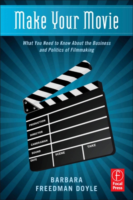 Make Your Movie : What You Need to Know About the Business and Politics of Filmmaking, EPUB eBook