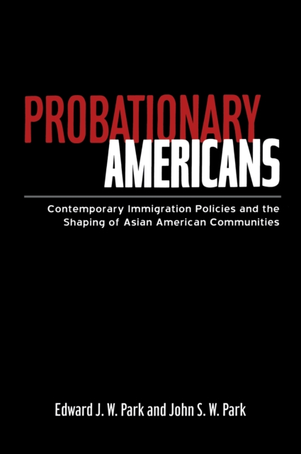 Probationary Americans : Contemporary Immigration Policies and the Shaping of Asian American Communities, EPUB eBook