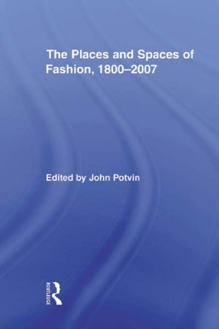 The Places and Spaces of Fashion, 1800-2007, PDF eBook