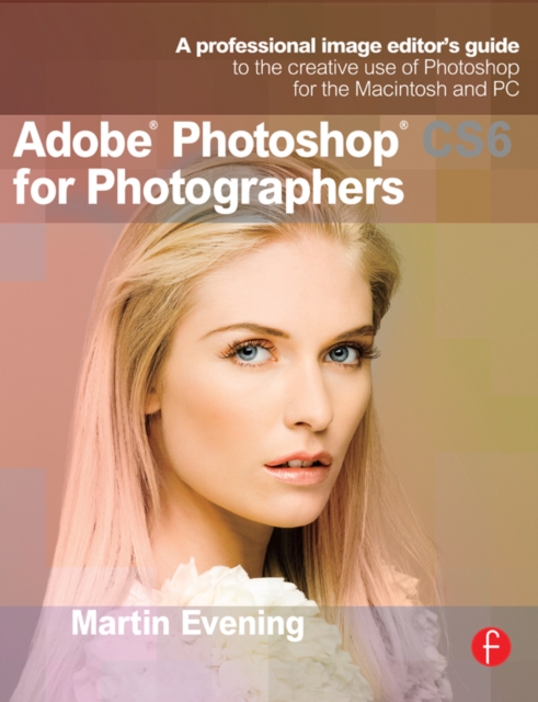 Adobe Photoshop CS6 for Photographers : A professional image editor's guide to the creative use of Photoshop for the Macintosh and PC, EPUB eBook