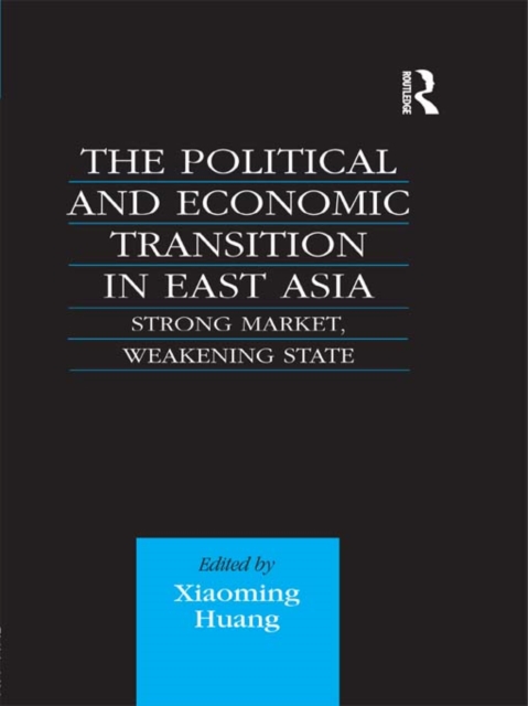 The Political and Economic Transition in East Asia : Strong Market, Weakening State, EPUB eBook