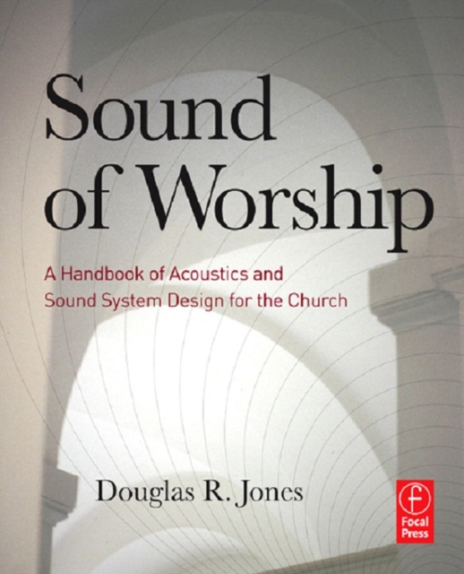 Sound of Worship : A handbook of acoustics and sound system design for the church, PDF eBook
