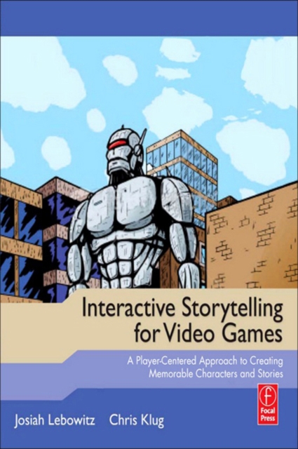 Interactive Storytelling for Video Games : A Player-Centered Approach to Creating Memorable Characters and Stories, PDF eBook