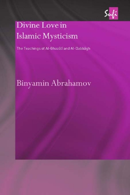 Divine Love in Islamic Mysticism : The Teachings of al-Ghazali and al-Dabbagh, EPUB eBook