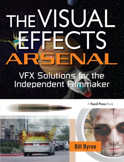 The Visual Effects Arsenal : VFX Solutions for the Independent Filmmaker, EPUB eBook