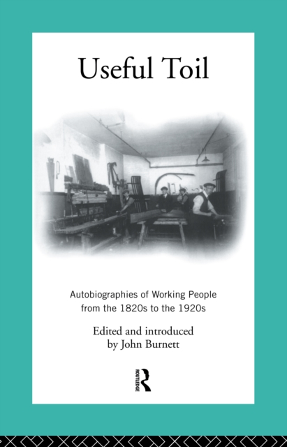 Useful Toil : Autobiographies of Working People from the 1820s to the 1920s, PDF eBook