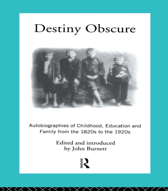 Destiny Obscure : Autobiographies of Childhood, Education and Family From the 1820s to the 1920s, EPUB eBook