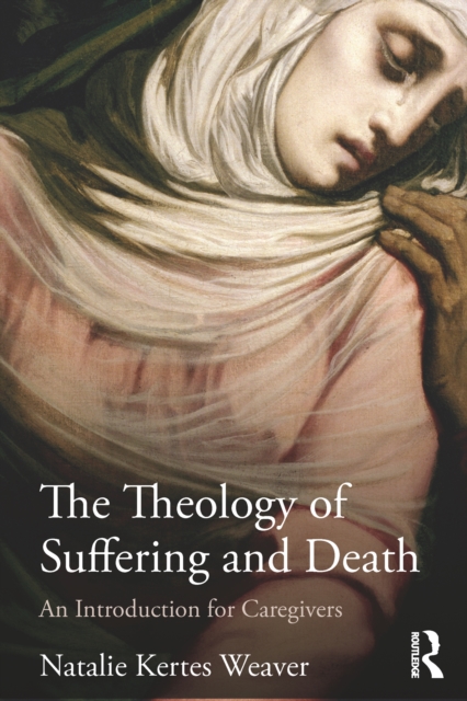 The Theology of Suffering and Death : An Introduction for Caregivers, EPUB eBook