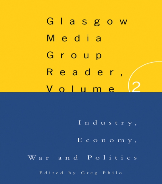 The Glasgow Media Group Reader, Vol. II : Industry, Economy, War and Politics, PDF eBook