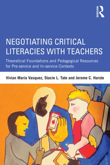 Negotiating Critical Literacies with Teachers : Theoretical Foundations and Pedagogical Resources for Pre-Service and In-Service Contexts, PDF eBook
