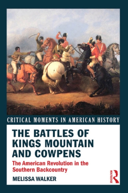 The Battles of Kings Mountain and Cowpens : The American Revolution in the Southern Backcountry, PDF eBook