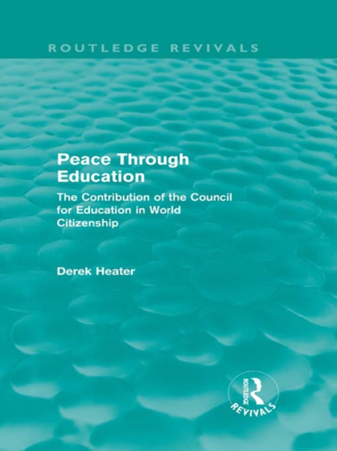 Peace Through Education (Routledge Revivals) : The Contribution of the Council for Education in World Citizenship, EPUB eBook
