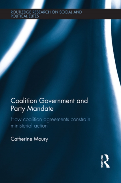 Coalition Government and Party Mandate : How Coalition Agreements Constrain Ministerial Action, EPUB eBook
