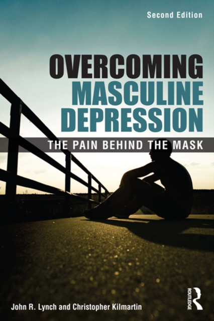 Overcoming Masculine Depression : The Pain Behind the Mask, EPUB eBook