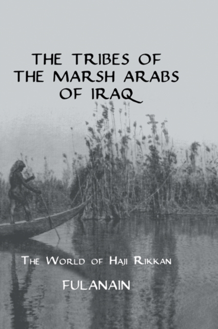 The Tribes Of The Marsh Arabs of Iraq : The World of Haji Rikkan, PDF eBook
