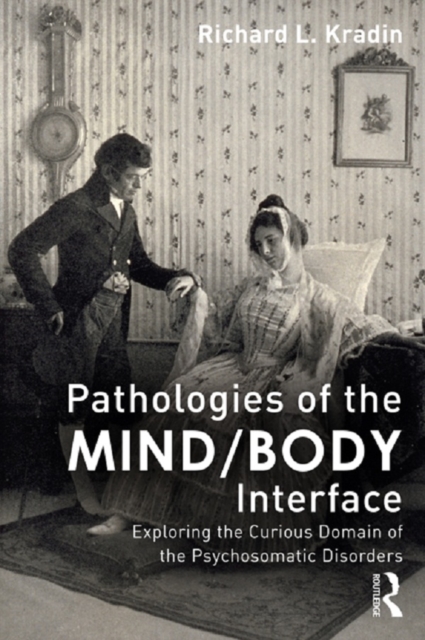 Pathologies of the Mind/Body Interface : Exploring the Curious Domain of the Psychosomatic Disorders, EPUB eBook