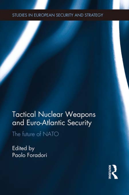 Tactical Nuclear Weapons and Euro-Atlantic Security : The future of NATO, EPUB eBook