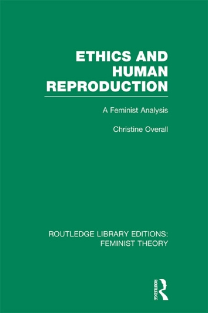 Ethics and Human Reproduction (RLE Feminist Theory) : A Feminist Analysis, EPUB eBook