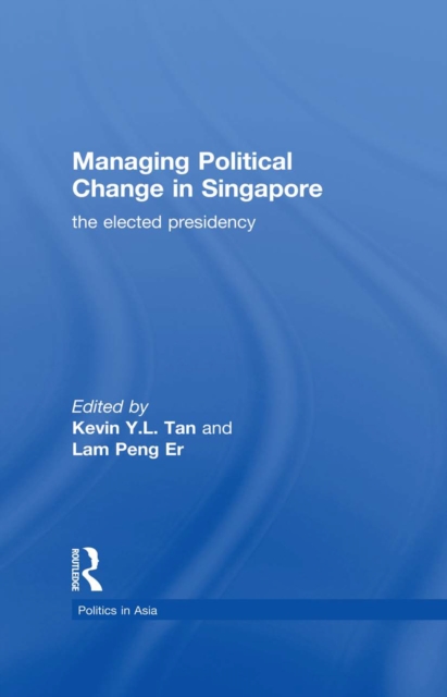 Managing Political Change in Singapore : The Elected Presidency, EPUB eBook