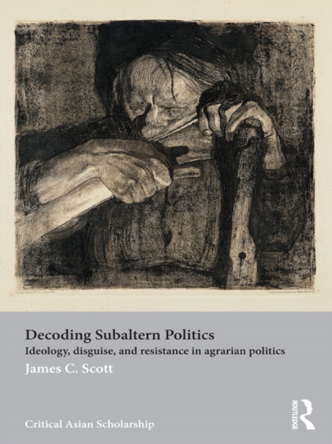 Decoding Subaltern Politics : Ideology, Disguise, and Resistance in Agrarian Politics, PDF eBook
