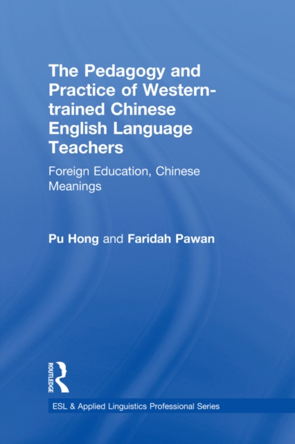 The Pedagogy and Practice of Western-trained Chinese English Language Teachers : Foreign Education, Chinese Meanings, EPUB eBook