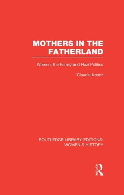 Mothers in the Fatherland : Women, the Family and Nazi Politics, PDF eBook