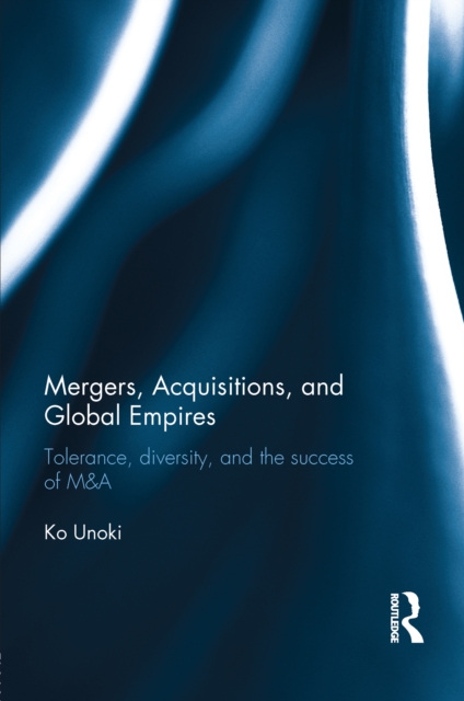 Mergers, Acquisitions and Global Empires : Tolerance, Diversity and the Success of M&A, EPUB eBook