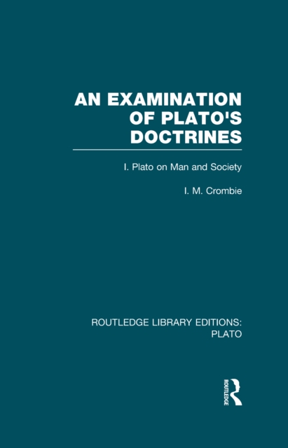 An Examination of Plato's Doctrines  (RLE: Plato) : Volume 1 Plato on Man and Society, PDF eBook