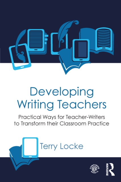 Developing Writing Teachers : Practical Ways for Teacher-Writers to Transform their Classroom Practice, PDF eBook