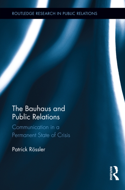 The Bauhaus and Public Relations : Communication in a Permanent State of Crisis, EPUB eBook