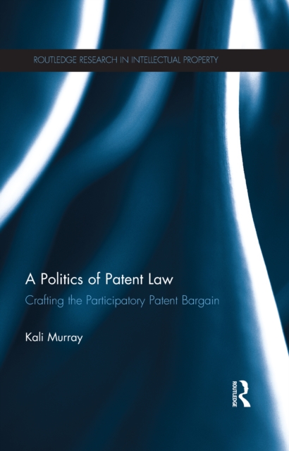 A Politics of Patent Law : Crafting the Participatory Patent Bargain, EPUB eBook