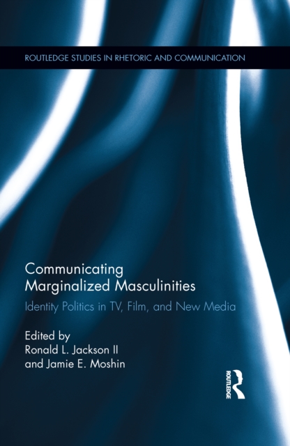 Communicating Marginalized Masculinities : Identity Politics in TV, Film, and New Media, PDF eBook