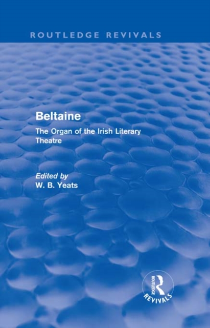 Beltaine (Routledge Revivals) : The Organ of the Irish Literary Theatre, PDF eBook