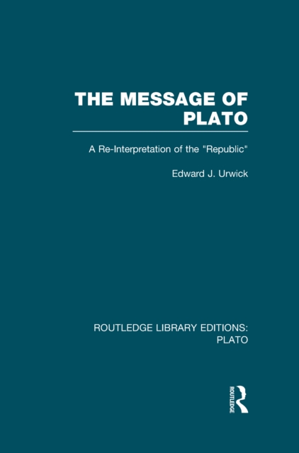 The Message of Plato (RLE: Plato) : A Re-Interpretation of the Republic, PDF eBook