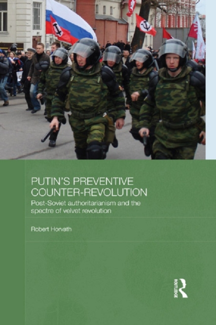 Putin's Preventive Counter-Revolution : Post-Soviet Authoritarianism and the Spectre of Velvet Revolution, PDF eBook