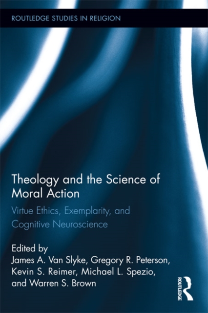 Theology and the Science of Moral Action : Virtue Ethics, Exemplarity, and Cognitive Neuroscience, EPUB eBook